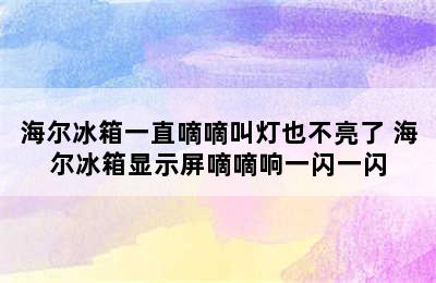 海尔冰箱一直嘀嘀叫灯也不亮了 海尔冰箱显示屏嘀嘀响一闪一闪